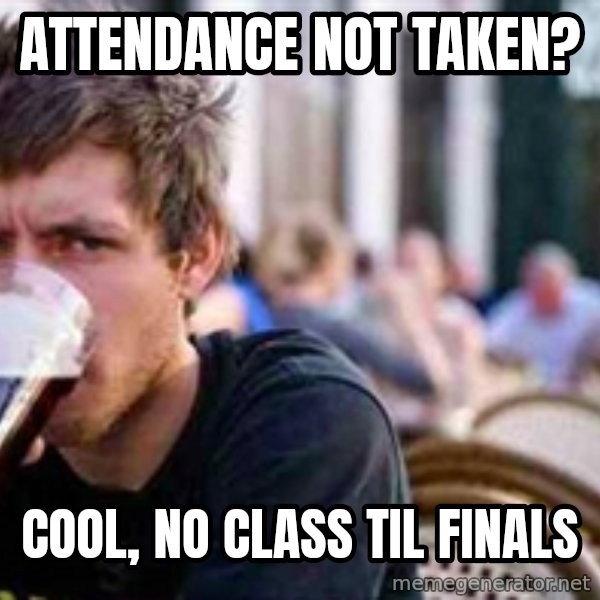 The Lazy College Senior meme: Attendance not taken? / Cool, no class til finals
