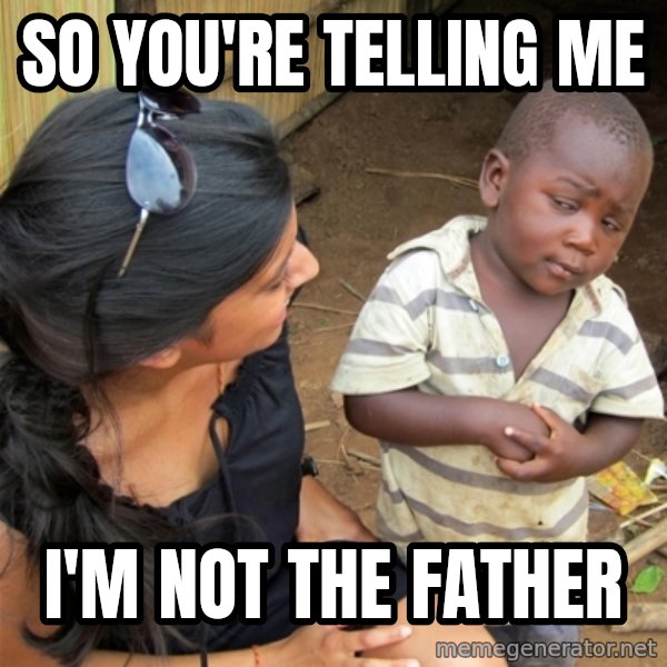 So You're Telling me meme: So you're telling me / I'm not the father