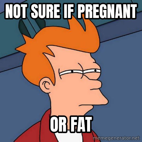 Futurama Fry meme: Not sure if pregnant / Or fat