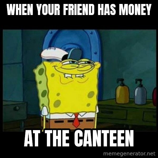 Don't you, Squidward? meme: WHEN YOUR FRIEND HAS MONEY / AT THE CANTEEN