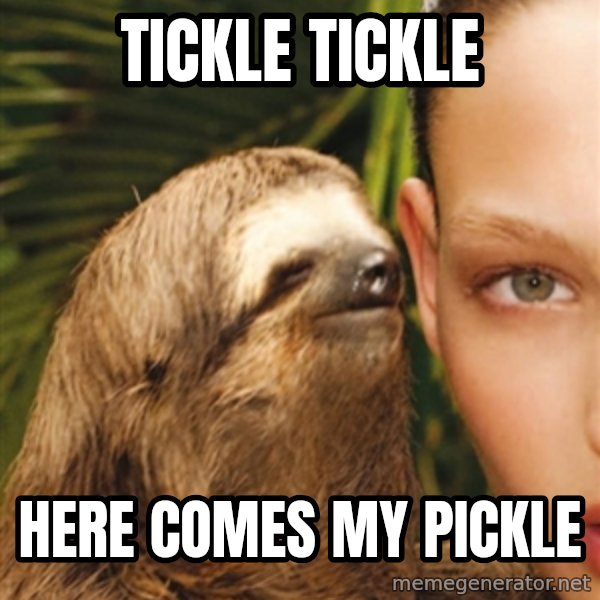 The Rape Sloth meme: Tickle Tickle / Here comes my pickle