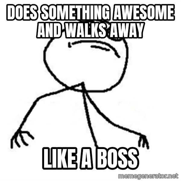Like A Boss meme: does something awesome and walks away / like a boss