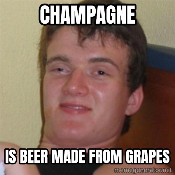 Really highguy meme: Champagne / is beer made from grapes