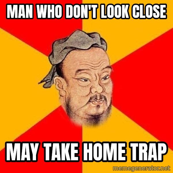 Wise Confucius meme: man who don't look close / may take home trap