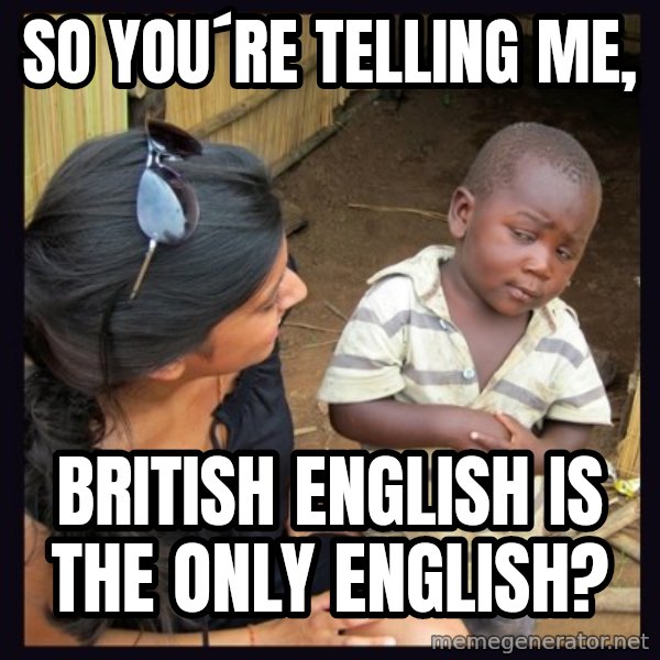 Skeptical third-world kid meme: So you´re telling me, / British english is the only english?