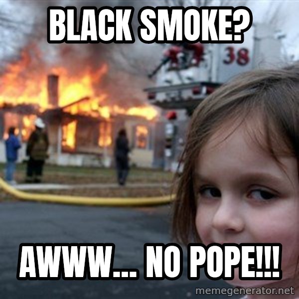 Disaster Girl meme: Black smoke? / awww... no pope!!!