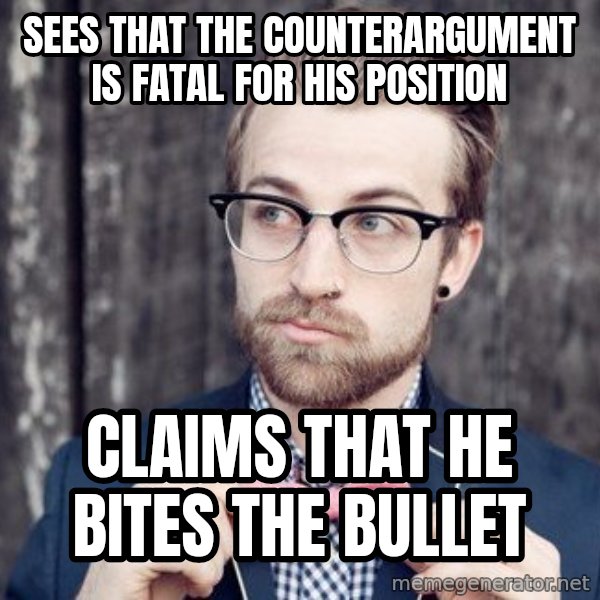 Scumbag Analytic Philosopher meme: sees that the counterargument is fatal for his position / claims that he bites the bullet