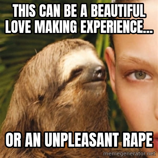 The Rape Sloth meme: This can be a beautiful love making experience... / Or an unpleasant rape
