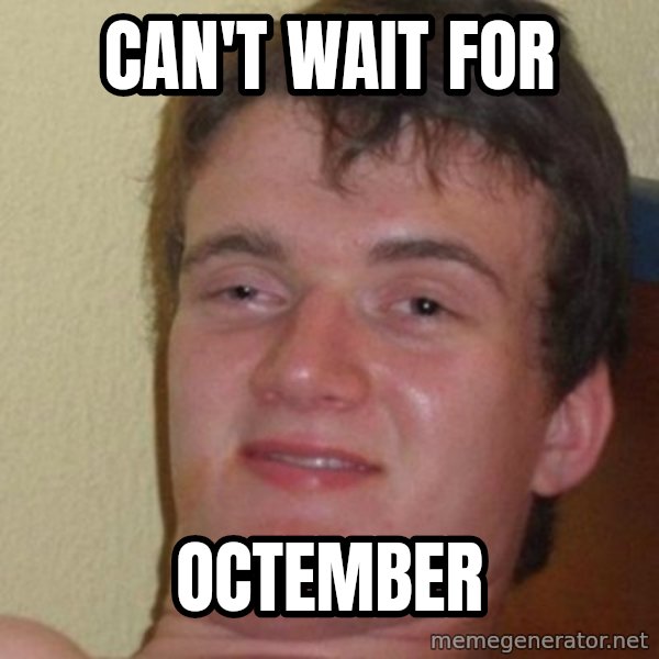 really high guy meme: can't wait for / octember