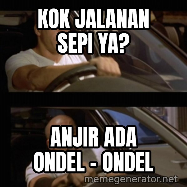 Vin Diesel Car meme: KOK JALANAN SEPI YA? / ANJIR ADA ONDEL - ONDEL