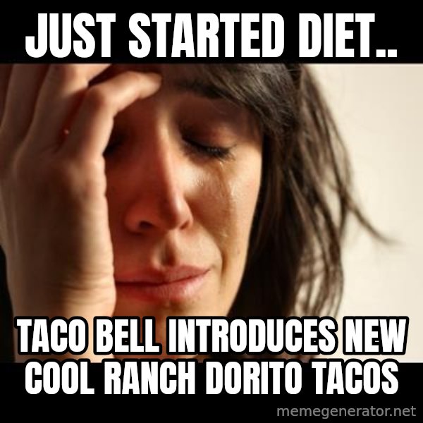 crying girl sad meme: Just started diet.. / Taco Bell introduces new Cool Ranch Dorito tacos