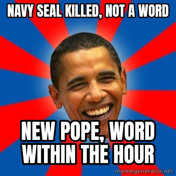 Obama meme: navy seal killed, not a word / new pope, word within the hour