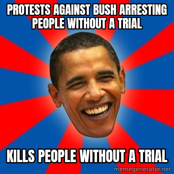 Obama meme: Protests against Bush arresting people without a Trial / Kills people without a Trial