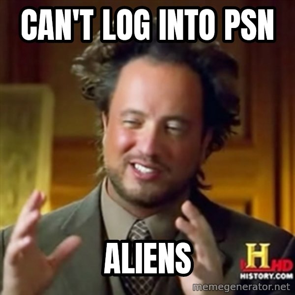 Ancient Aliens meme: CAN'T LOG INTO PSN / ALIENS