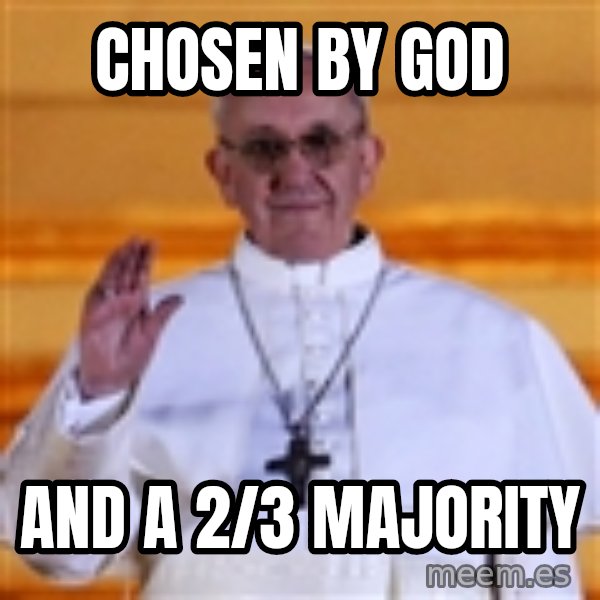 Pope Francis 1st meme: CHOSEN BY GOD / AND A 2/3 MAJORITY