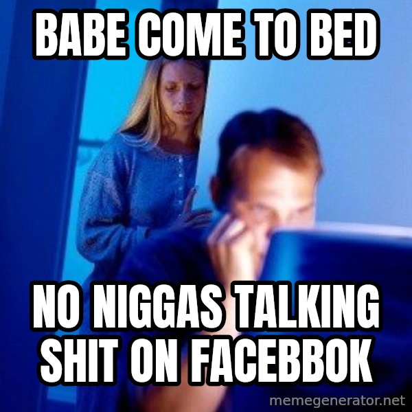 Internet Husband meme: babe come to bed / no niggas talking shit on facebbok
