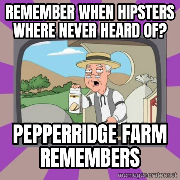 Pepperidge Farm Remembers FG meme: Remember when hipsters where never heard of? / Pepperridge Farm remembers