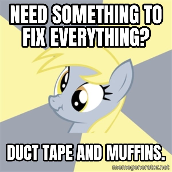 Badvice Derpy meme: Need something to fix everything? / Duct tape AND muffins.