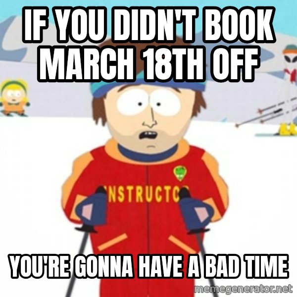 Bad time ski instructor 1 meme: if you didn't book march 18th off / You're gonna have a bad time