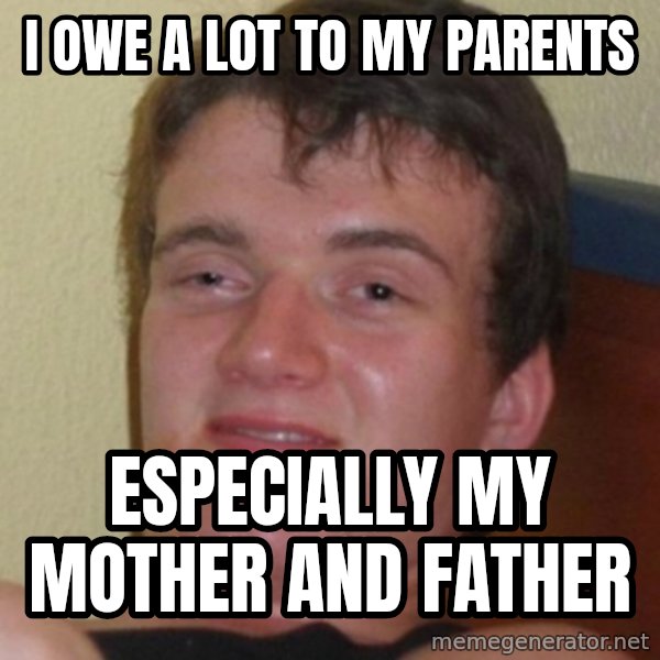 Stoner Guy meme: I owe a lot to my parents / especially my mother and father