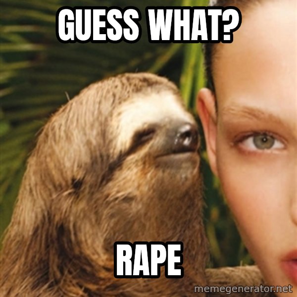 The Rape Sloth meme: Guess what? / Rape