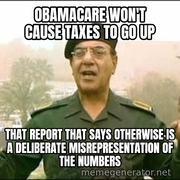Baghdad Bob meme: obamacare won't cause taxes to go up / that report that says otherwise is a deliberate misrepresentation of the numbers