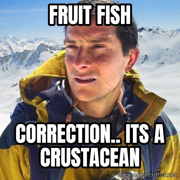 Bear Grylls meme: fruit fish / correction.. its a CRUSTACEAN