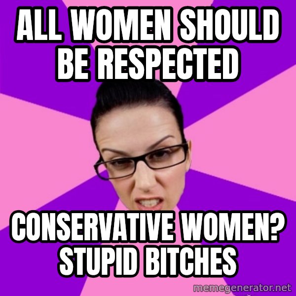 Privilege Denying Feminist meme: All women should be respected / conservative women? stupid bitches
