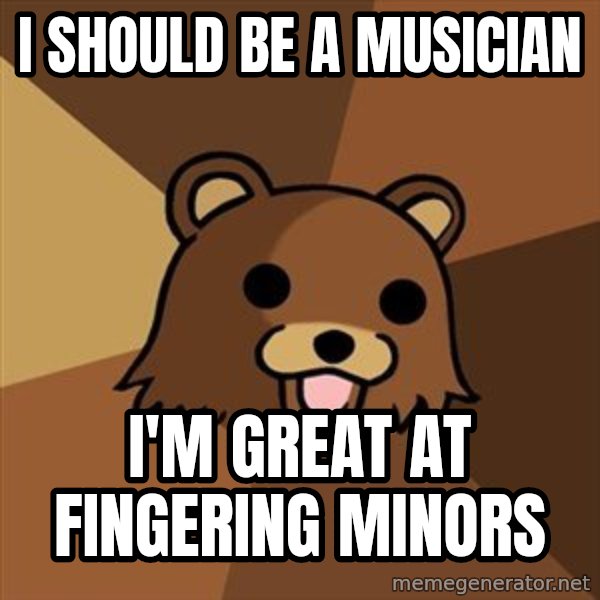 Pedobear meme: i should be a musician / i'm great at fingering minors