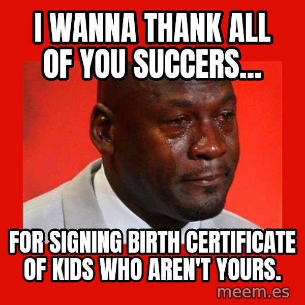 crying michael jordan meme: i wanna thank all of you succers... / for signing birth certificate of kids who aren't yours.