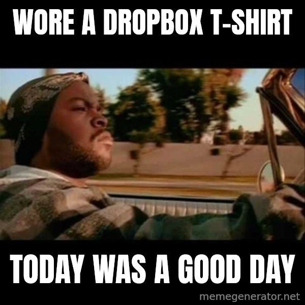 Ice Cube- Today was a Good day meme: wore a dropbox      t-shirt / today was a good day
