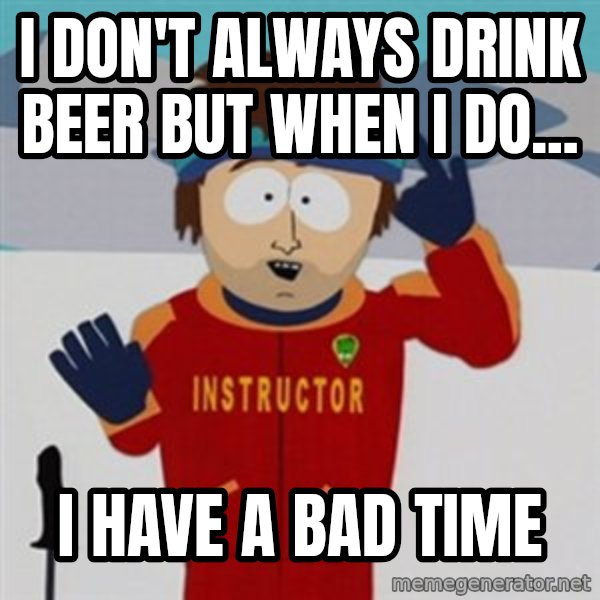 SouthPark Bad Time meme meme: i don't always drink beer but when i do... / i have a bad time