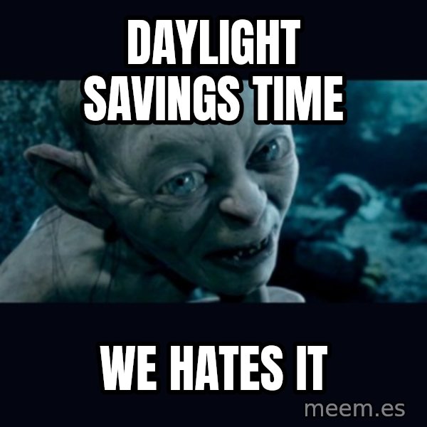 gollum meme: daylight savings time / we hates it