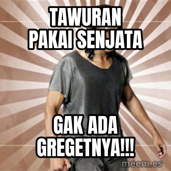 Mad Dog Greget meme: tawuran pakai senjata / gak ada gregetnya!!!
