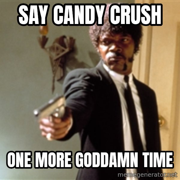 Samuel L Jackson meme: Say candy crush / One  more goddamn time