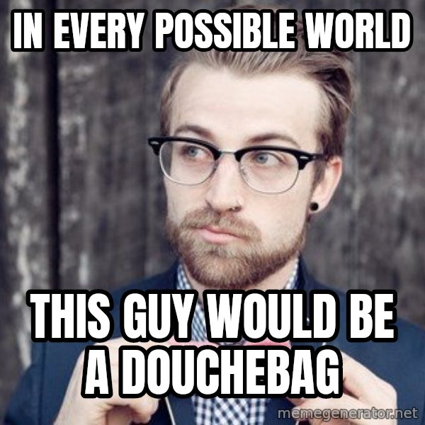 Scumbag Analytic Philosopher meme: In Every Possible World / This Guy Would be a douchebag