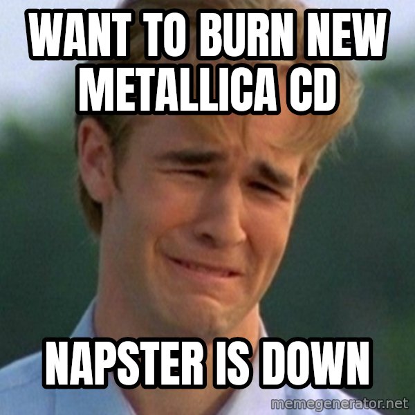 90s Problems meme: want to burn new metallica cd / napster is down