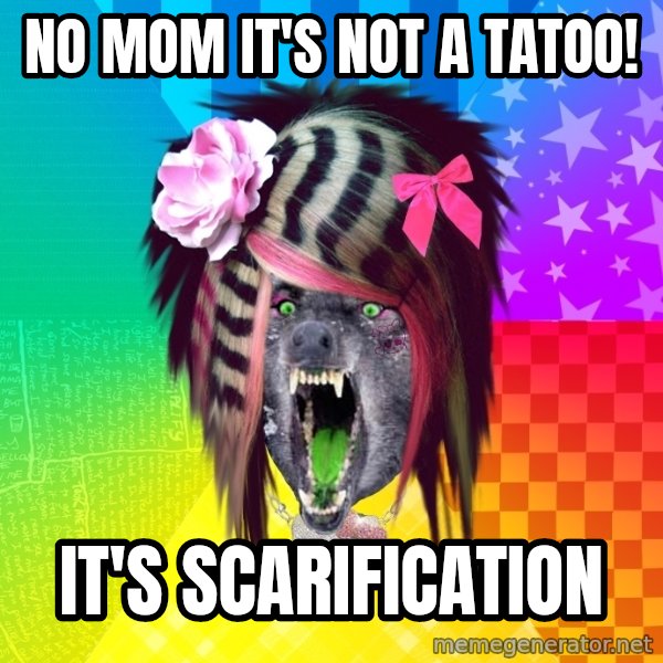 Insanity Scene Wolf meme: No mom it's not a tatoo! / it's scarification