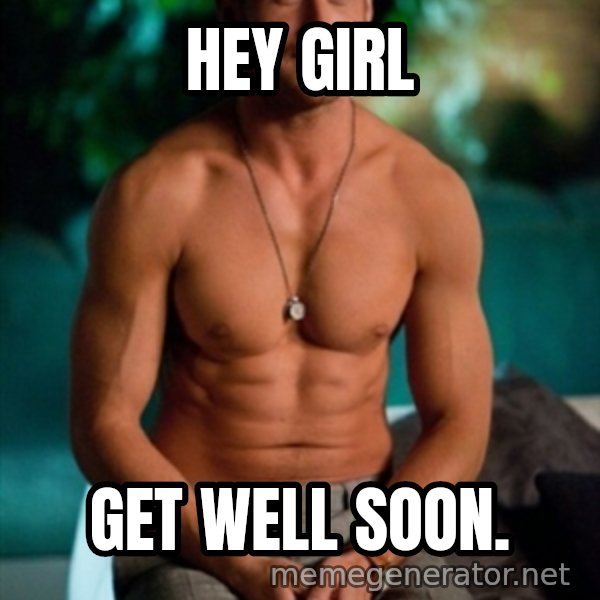 Shirtless Ryan Gosling meme: Hey girl / Get well soon.