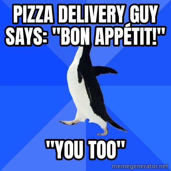 Socially Awkward Penguin meme: pizza delivery guy says: "Bon appétit!" / "You too"