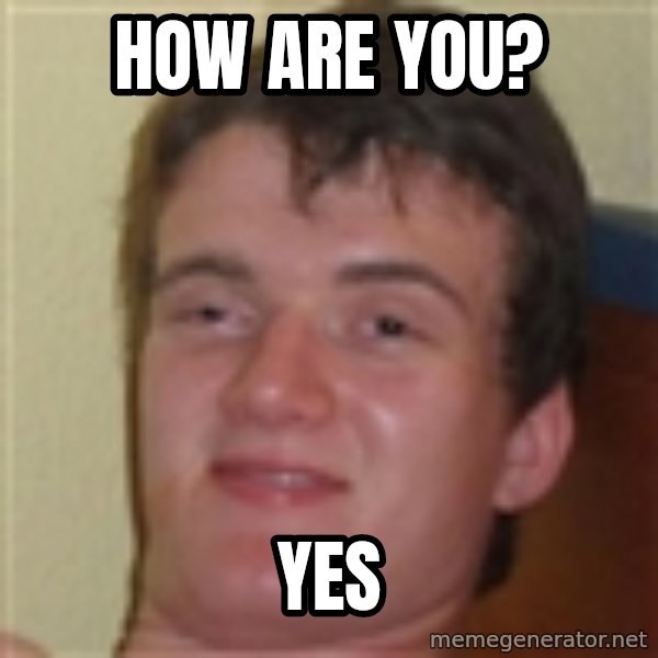 10guy meme: How are you? / yes