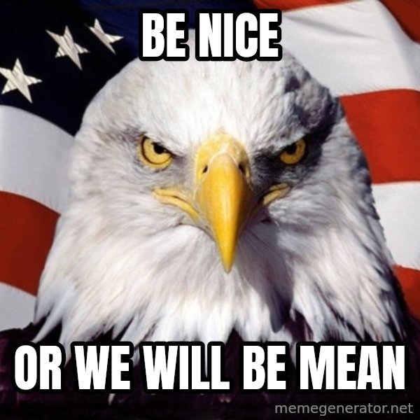 American Pride Eagle meme: Be Nice / Or we will Be Mean