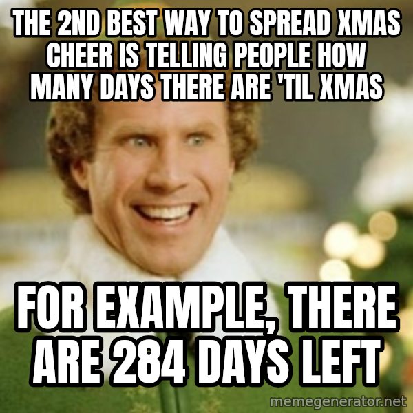 Buddy the Elf meme: the 2nd best way to spread xmas cheer is telling people how many days there are 'til xmas / for example, there are 284 days left