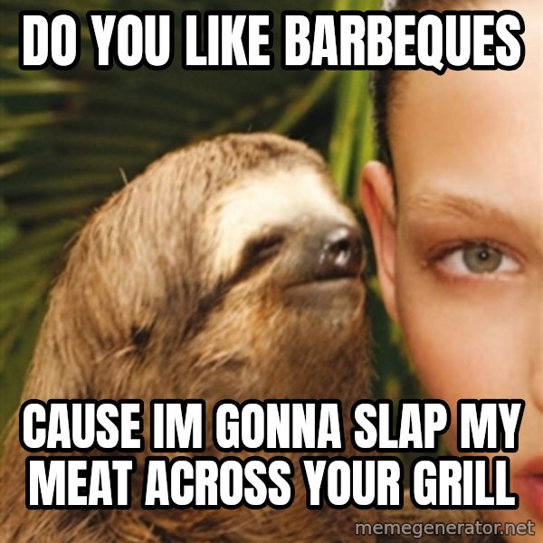 The Rape Sloth meme: do you like Barbeques / cause im gonna slap my meat across your grill