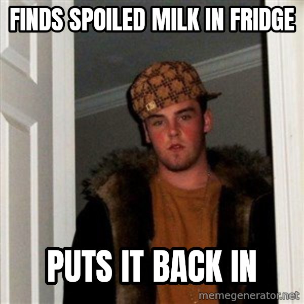 Scumbag Steve meme: finds spoiled milk in fridge / puts it back in