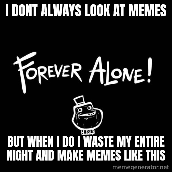 The Most Interesting Man In The World meme: I dont always look at memes / but when i do i waste my entire night and make memes like this