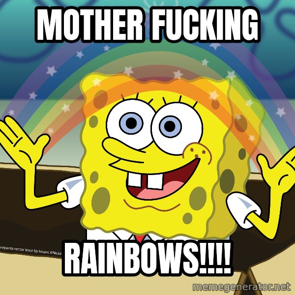 spongebob rainbow meme: Mother fucking / RAINBOWS!!!!