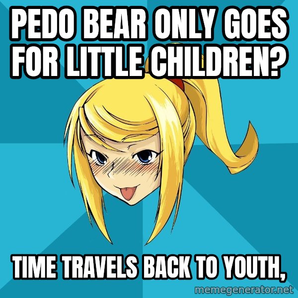 Horney Samus meme: Pedo bear only goes for little ChildRen? / Time travels back to youth,