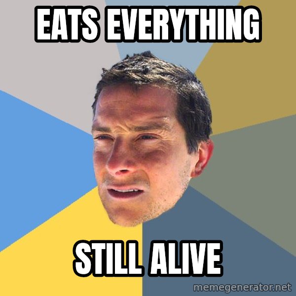 Bear Grylls meme: eats everything / still alive