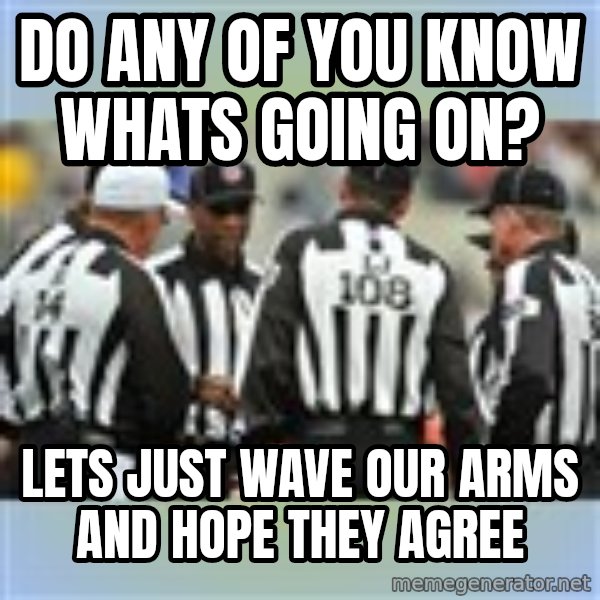 NFL Ref Meeting meme: do any of you know whats going on? / lets just wave our arms and hope they agree